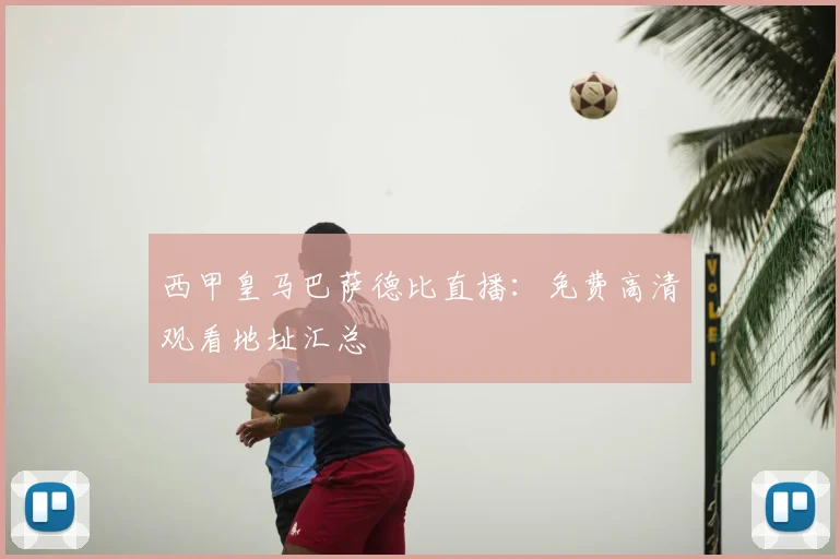 西甲皇马巴萨德比直播：免费高清观看地址汇总