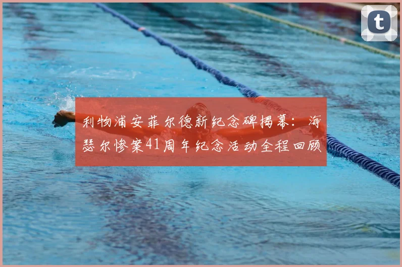 利物浦安菲尔德新纪念碑揭幕：海瑟尔惨案41周年纪念活动全程回顾