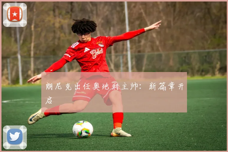 朗尼克出任奥地利主帅:新篇章开启